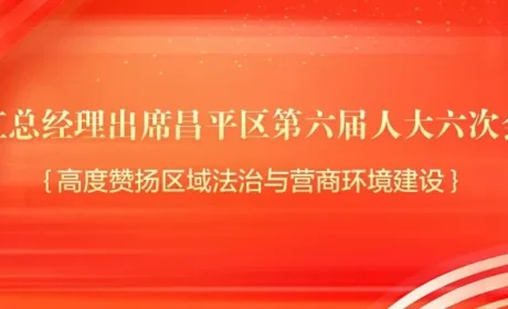 张红总经理出席昌平区第六届人大六次会议 高度赞扬区域法治与营商环境建设